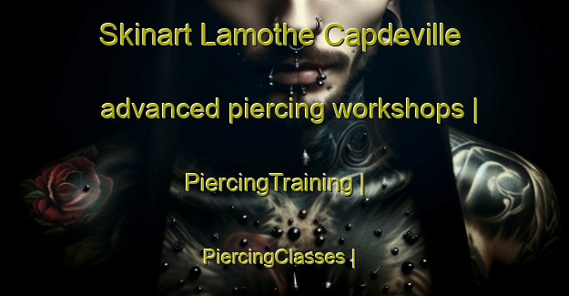 Skinart Lamothe Capdeville advanced piercing workshops | PiercingTraining | PiercingClasses | SkinartTraining-France